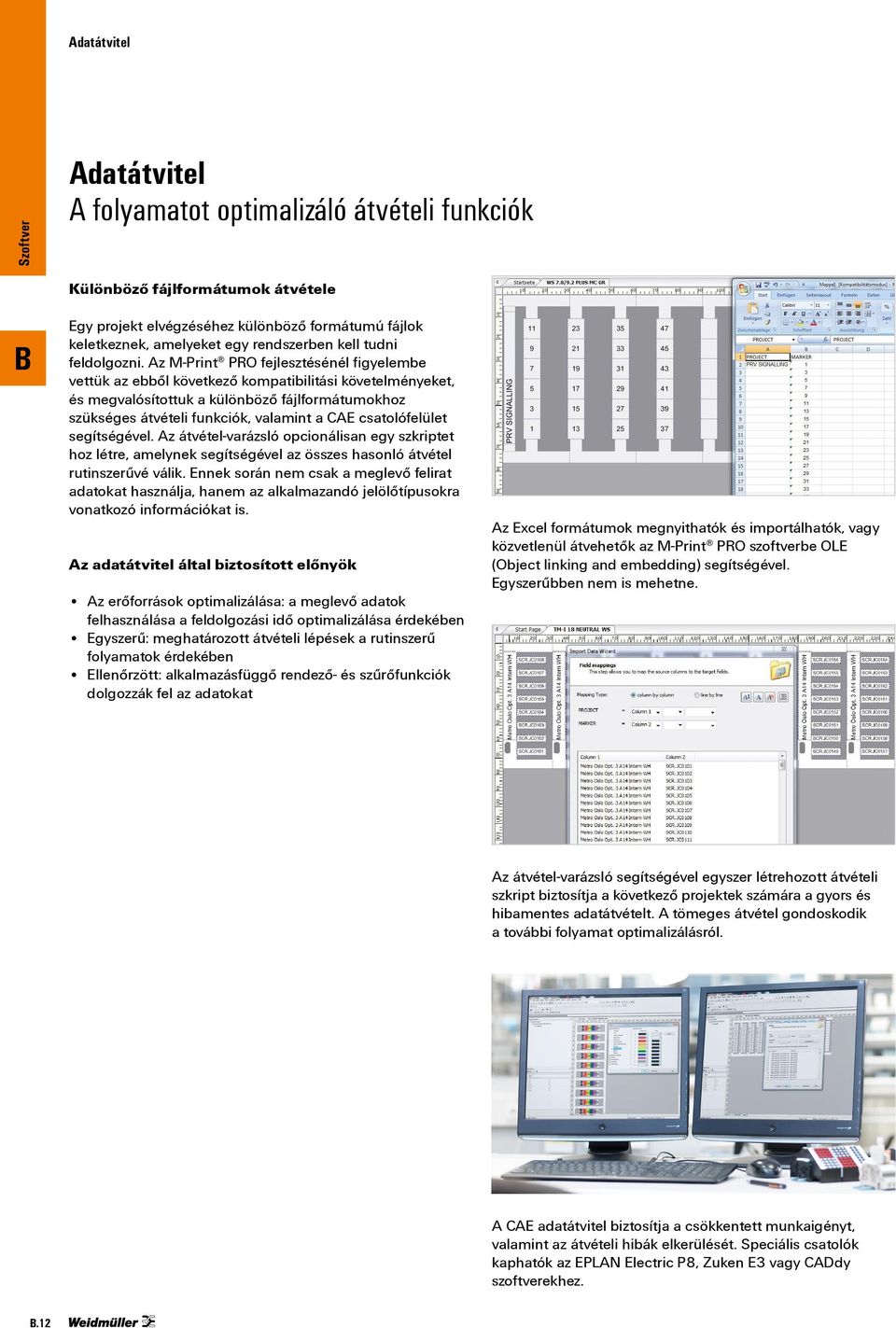 Az M-Print PRO fejlesztésénél figyelembe vettük az ebből következő kompatibilitási követelményeket, és megvalósítottuk a különböző fájlformátumokhoz szükséges átvételi funkciók, valamint a CAE