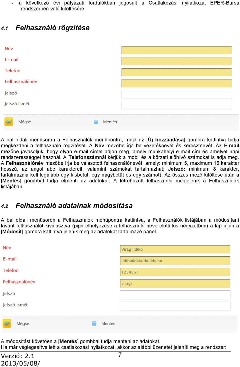 A Név mezőbe írja be vezetéknevét és keresztnevét. Az E-mail mezőbe javasoljuk, hogy olyan e-mail címet adjon meg, amely munkahelyi e-mail cím és amelyet napi rendszerességgel használ.