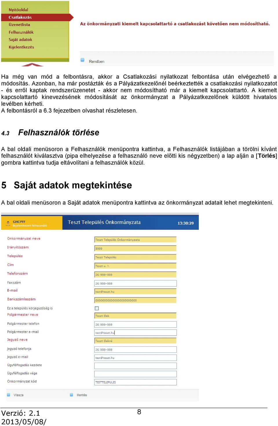 A kiemelt kapcsolattartó kinevezésének módosítását az önkormányzat a Pályázatkezelőnek küldött hivatalos levélben kérheti. A felbontásról a 6.3 fejezetben olvashat részletesen. 4.