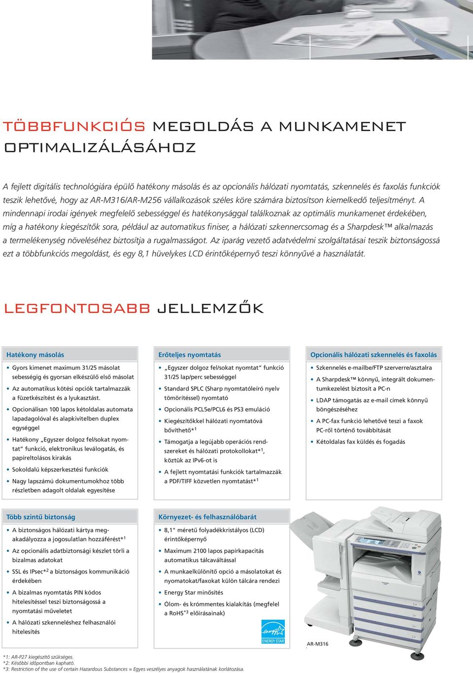 A mindennapi irodai igények megfelelő sebességgel és hatékonysággal találkoznak az optimális munkamenet érdekében, míg a hatékony kiegészítők sora, például az automatikus finiser, a hálózati