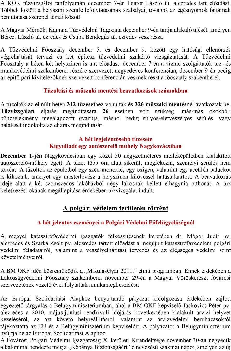 A Magyar Mérnöki Kamara Tűzvédelmi Tagozata december 9-én tartja alakuló ülését, amelyen Bérczi László tű. ezredes és Csuba Bendegúz tű. ezredes vesz részt. A Tűzvédelmi Főosztály december 5.