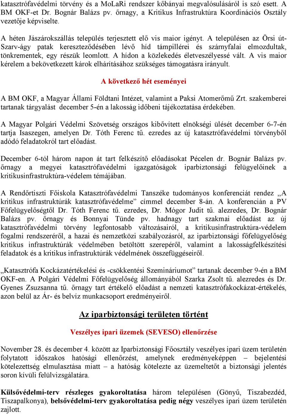 A településen az Örsi út- Szarv-ágy patak kereszteződésében lévő híd támpillérei és szárnyfalai elmozdultak, tönkrementek, egy részük leomlott. A hídon a közlekedés életveszélyessé vált.