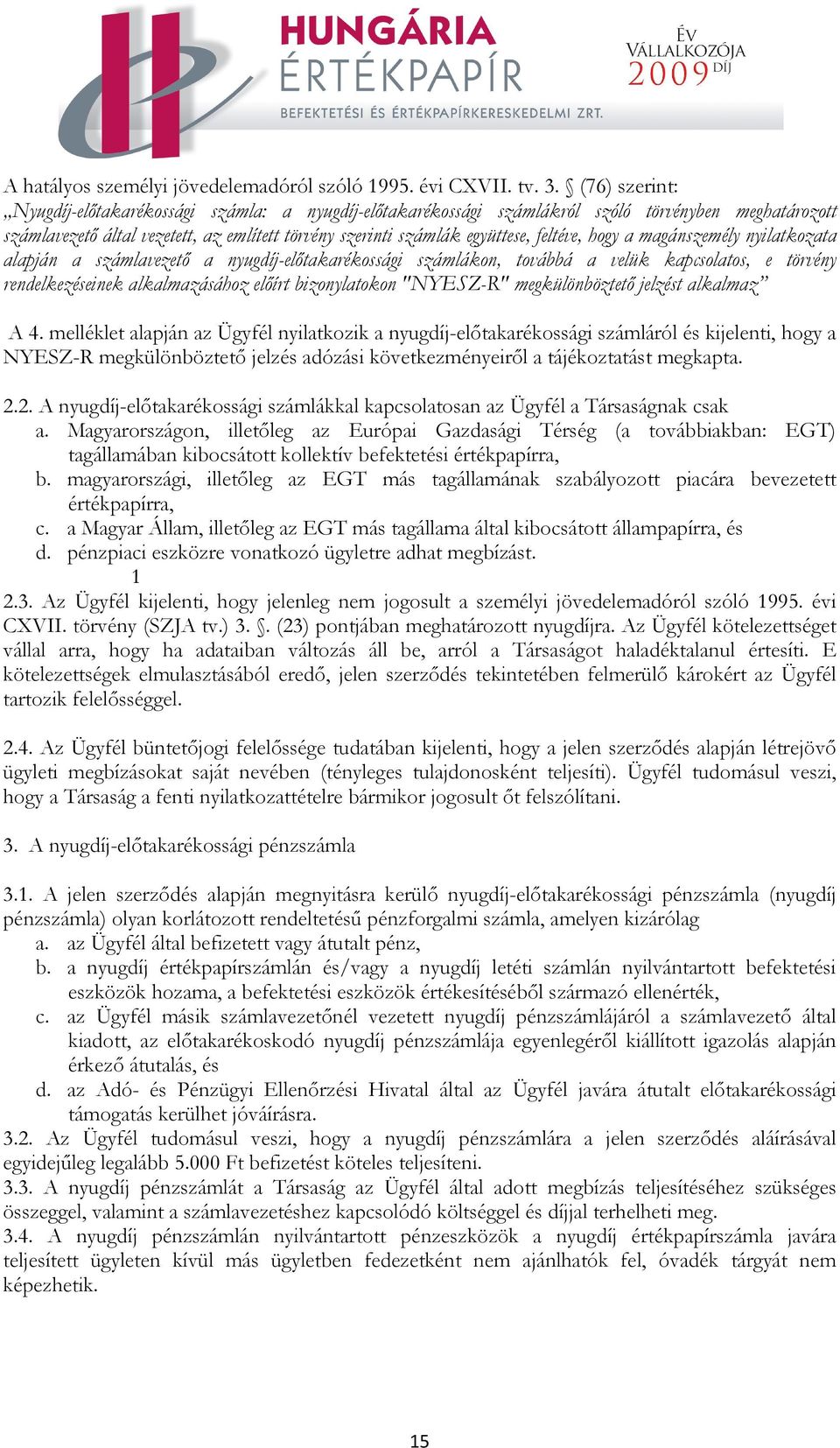 feltéve, hogy a magánszemély nyilatkozata alapján a számlavezető a nyugdíj-előtakarékossági számlákon, továbbá a velük kapcsolatos, e törvény rendelkezéseinek alkalmazásához előírt bizonylatokon