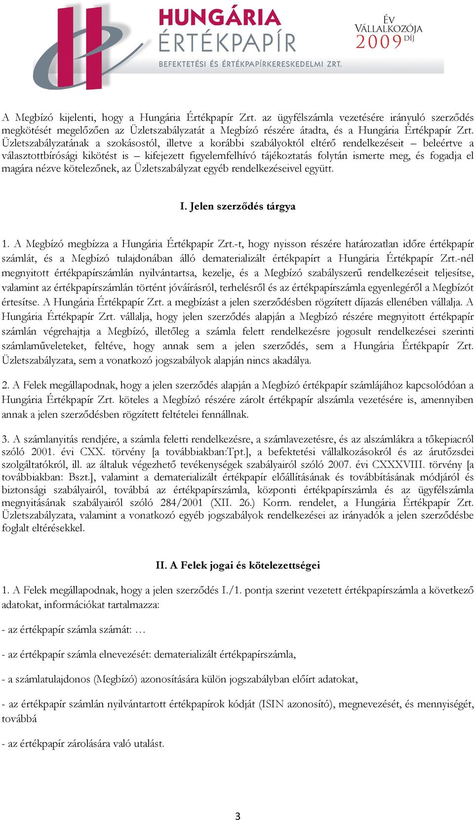 fogadja el magára nézve kötelezőnek, az Üzletszabályzat egyéb rendelkezéseivel együtt. I. Jelen szerződés tárgya 1. A Megbízó megbízza a Hungária Értékpapír Zrt.