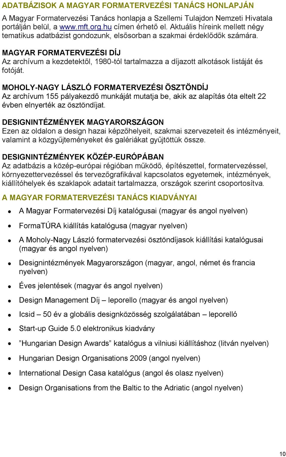 MAGYAR FORMATERVEZÉSI DÍJ Az archívum a kezdetektől, 1980-tól tartalmazza a díjazott alkotások listáját és fotóját.