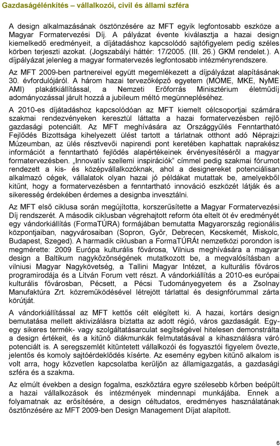 ) GKM rendelet.). A díjpályázat jelenleg a magyar formatervezés legfontosabb intézményrendszere. Az MFT 2009-ben partnereivel együtt megemlékezett a díjpályázat alapításának 30. évfordulójáról.