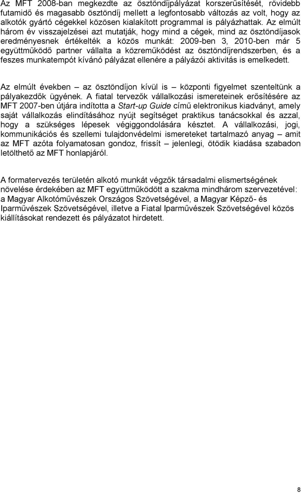 Az elmúlt három év visszajelzései azt mutatják, hogy mind a cégek, mind az ösztöndíjasok eredményesnek értékelték a közös munkát: 2009-ben 3, 2010-ben már 5 együttműködő partner vállalta a