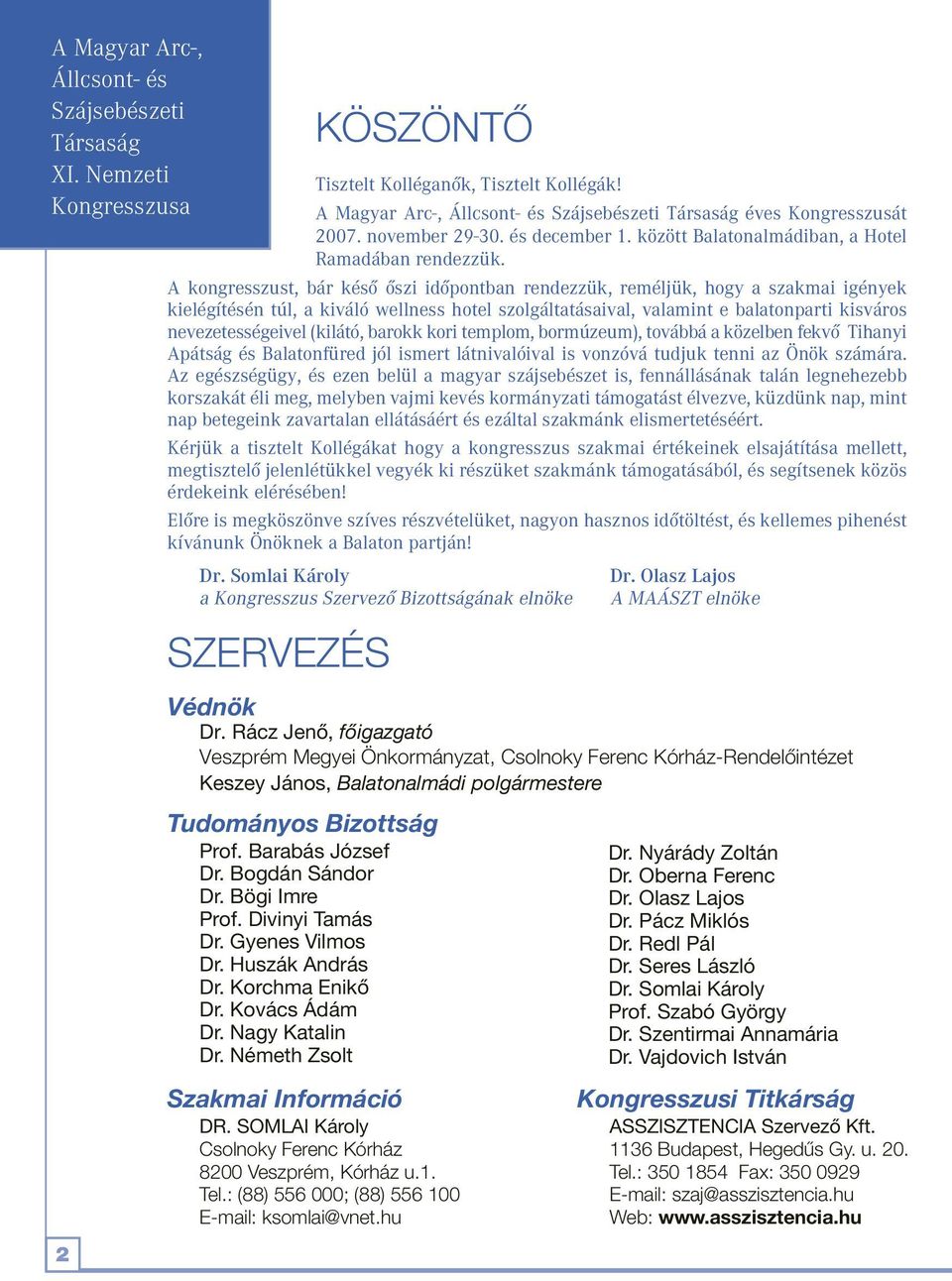 Bögi Imre Prof. Divinyi Tamás Dr. Gyenes Vilmos Dr. Huszák András Dr. Korchma Enikô Dr. Kovács Ádám Dr. Nagy Katalin Dr. Németh Zsolt Tisztelt Kolléganôk, Tisztelt Kollégák!