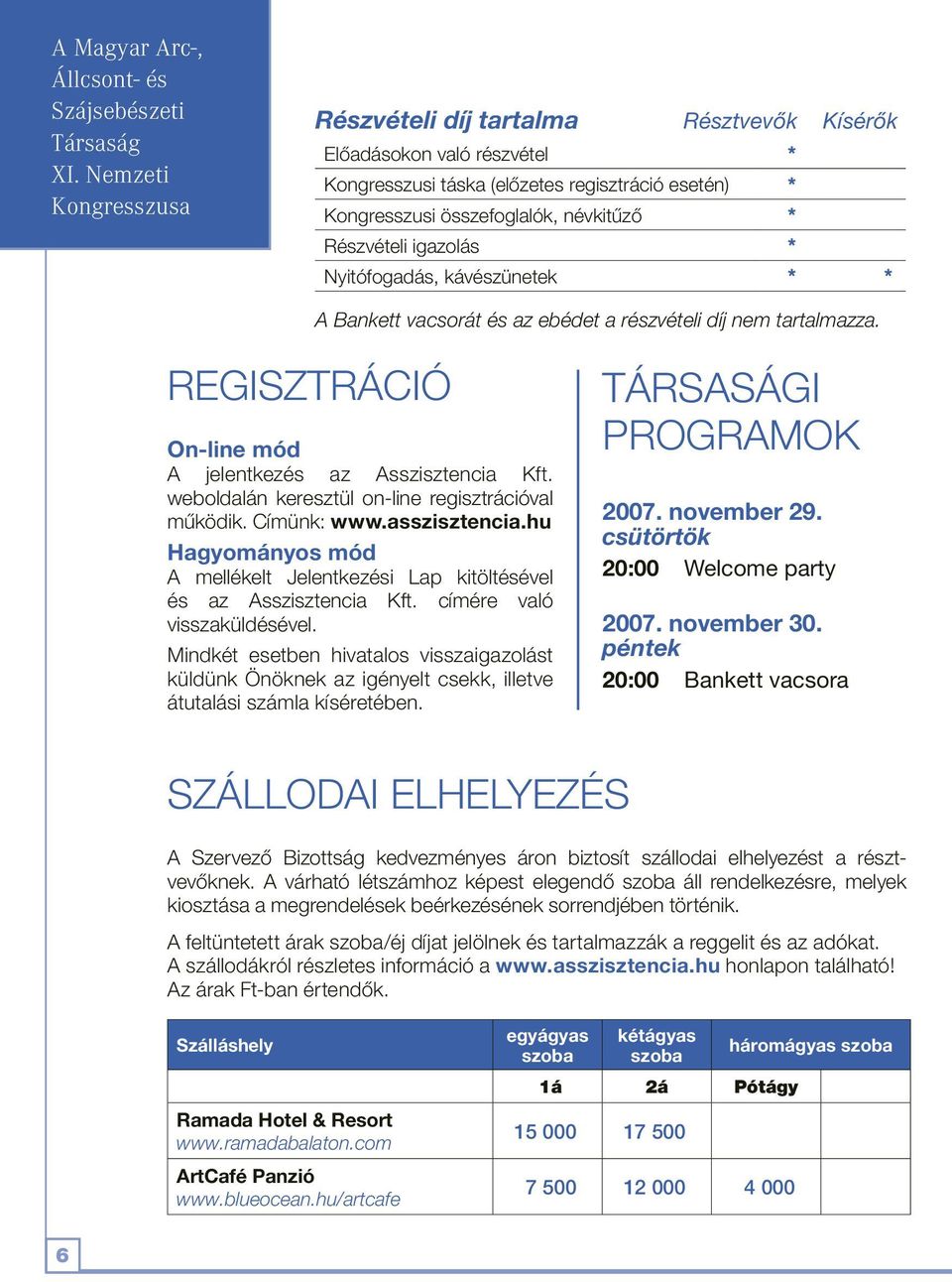 igazolás * Nyitófogadás, kávészünetek * * A Bankett vacsorát és az ebédet a részvételi díj nem tartalmazza. REGISZTRÁCIÓ On-line mód A jelentkezés az Asszisztencia Kft.