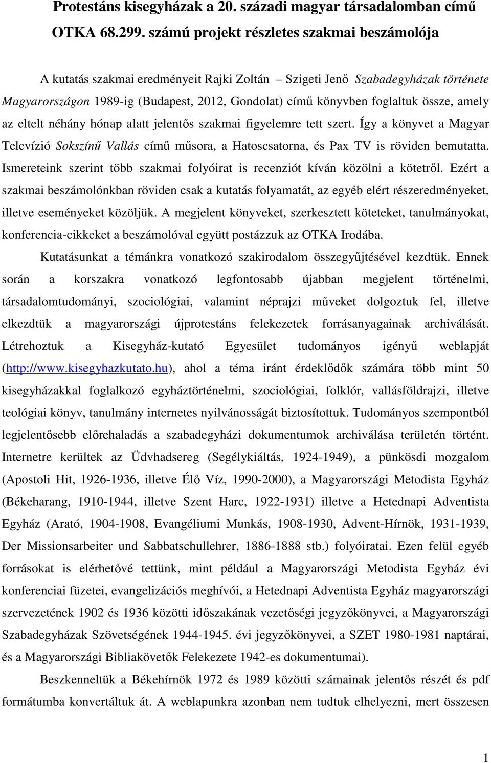 össze, amely az eltelt néhány hónap alatt jelentıs szakmai figyelemre tett szert. Így a könyvet a Magyar Televízió Sokszínő Vallás címő mősora, a Hatoscsatorna, és Pax TV is röviden bemutatta.