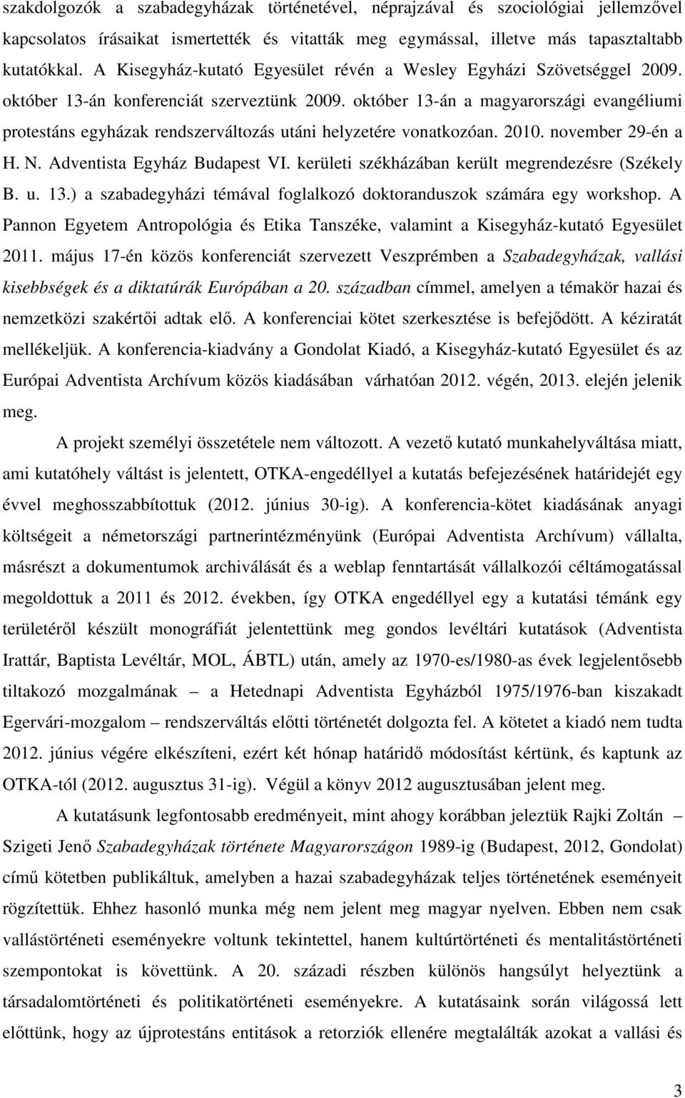 október 13-án a magyarországi evangéliumi protestáns egyházak rendszerváltozás utáni helyzetére vonatkozóan. 2010. november 29-én a H. N. Adventista Egyház Budapest VI.