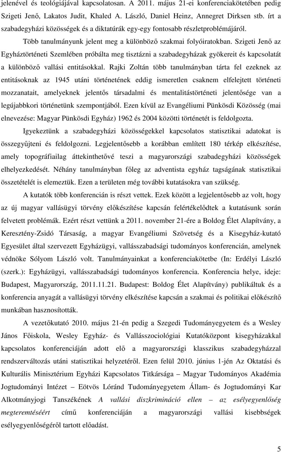 Szigeti Jenı az Egyháztörténeti Szemlében próbálta meg tisztázni a szabadegyházak gyökereit és kapcsolatát a különbözı vallási entitásokkal.