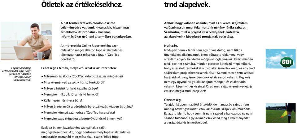 Ahhoz, hogy valóban őszinte, nyílt és sikeres szájreklám valósulhasson meg, felállítottunk néhány játékszabályt.