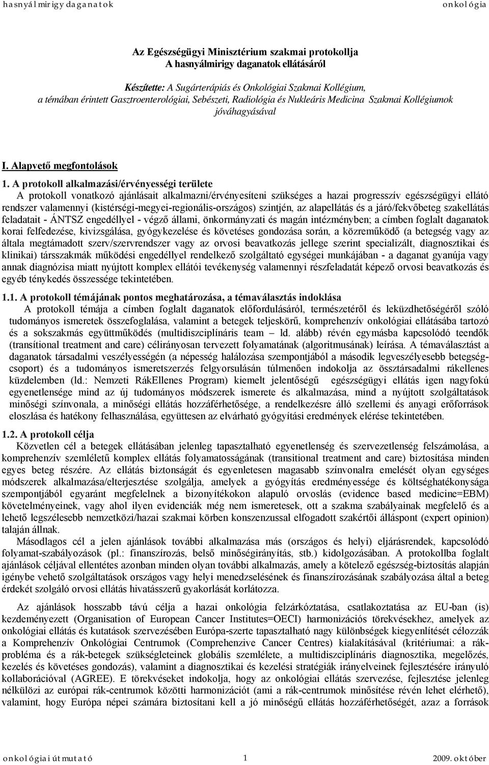 A protokoll alkalmazási/érvényességi területe A protokoll vonatkozó ajánlásait alkalmazni/érvényesíteni szükséges a hazai progresszív egészségügyi ellátó rendszer valamennyi