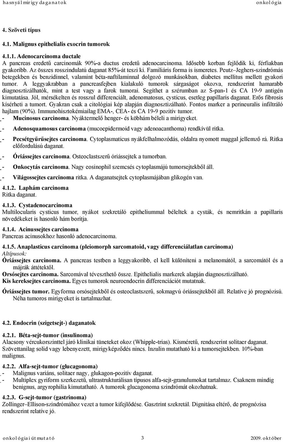 Peutz Jeghers-szindrómás betegekben és benzidinnel, valamint béta-naftilaminnal dolgozó munkásokban, diabetes mellitus mellett gyakori tumor.