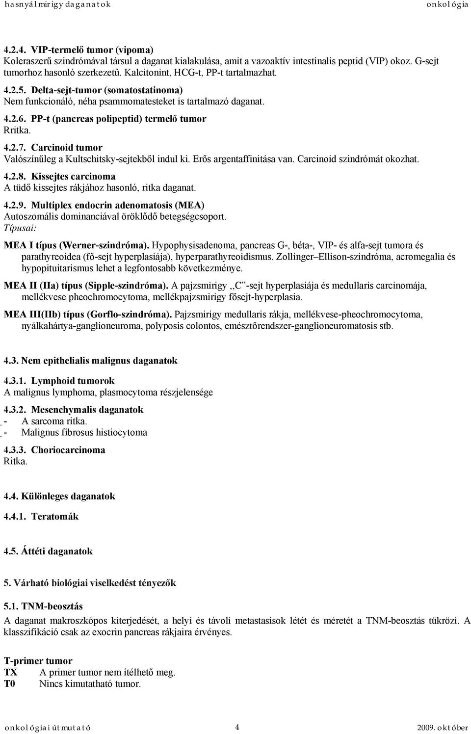 4.2.7. Carcinoid tumor Valószínűleg a Kultschitsky-sejtekből indul ki. Erős argentaffinitása van. Carcinoid szindrómát okozhat. 4.2.8.