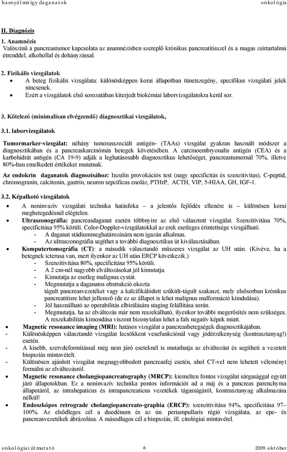 Ezért a vizsgálatok első sorozatában kiterjedt biokémiai laborvizsgálatokra kerül sor. 3. Kötelező (minimalisan elvégzendő) diagnosztikai vizsgálatok, 3.1.