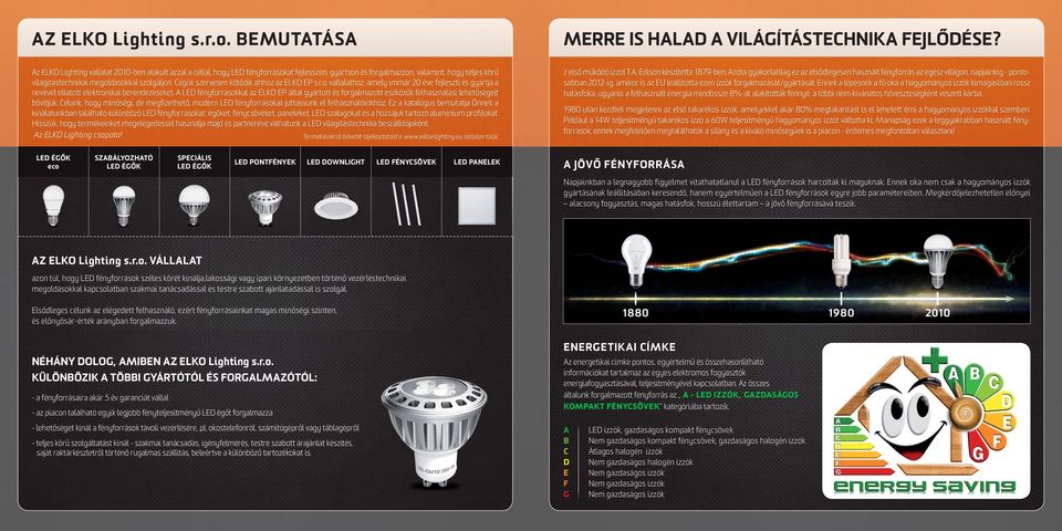 Cégük szervesen kötődik ahhoz az EO EP s.r.o. vállalathoz, amely immár 20 éve fejleszti és gyártja a nevével ellátott elektronikai berendezések.