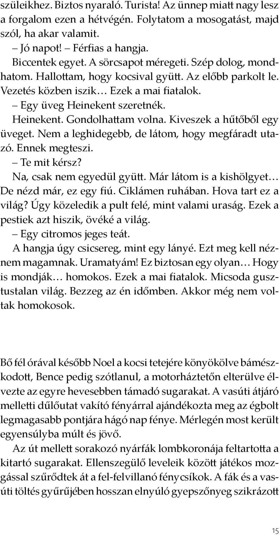 Kiveszek a hűtőből egy üveget. Nem a leghidegebb, de látom, hogy megfáradt utazó. Ennek megteszi. Te mit kérsz? Na, csak nem egyedül gyütt. Már látom is a kishölgyet De nézd már, ez egy fiú.