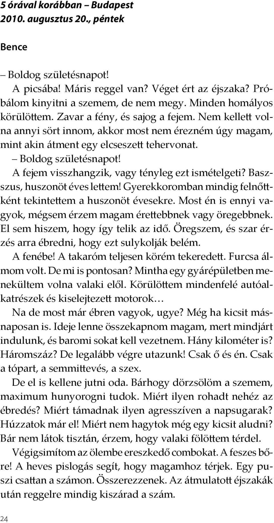 A fejem visszhangzik, vagy tényleg ezt ismételgeti? Baszszus, huszonöt éves lettem! Gyerekkoromban mindig felnőttként tekintettem a huszonöt évesekre.