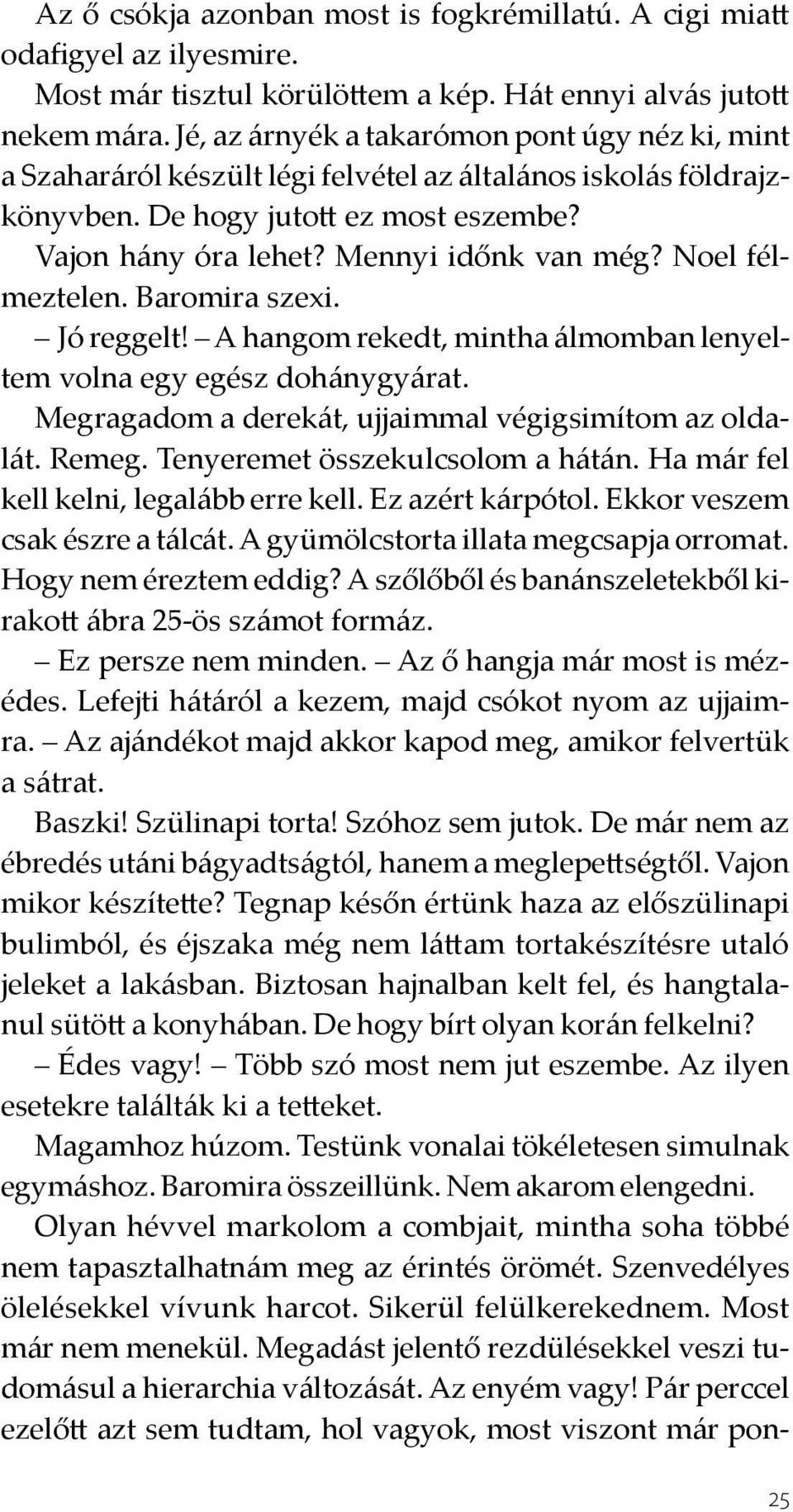 Noel félmeztelen. Baromira szexi. Jó reggelt! A hangom rekedt, mintha álmomban lenyeltem volna egy egész dohánygyárat. Megragadom a derekát, ujjaimmal végigsimítom az oldalát. Remeg.