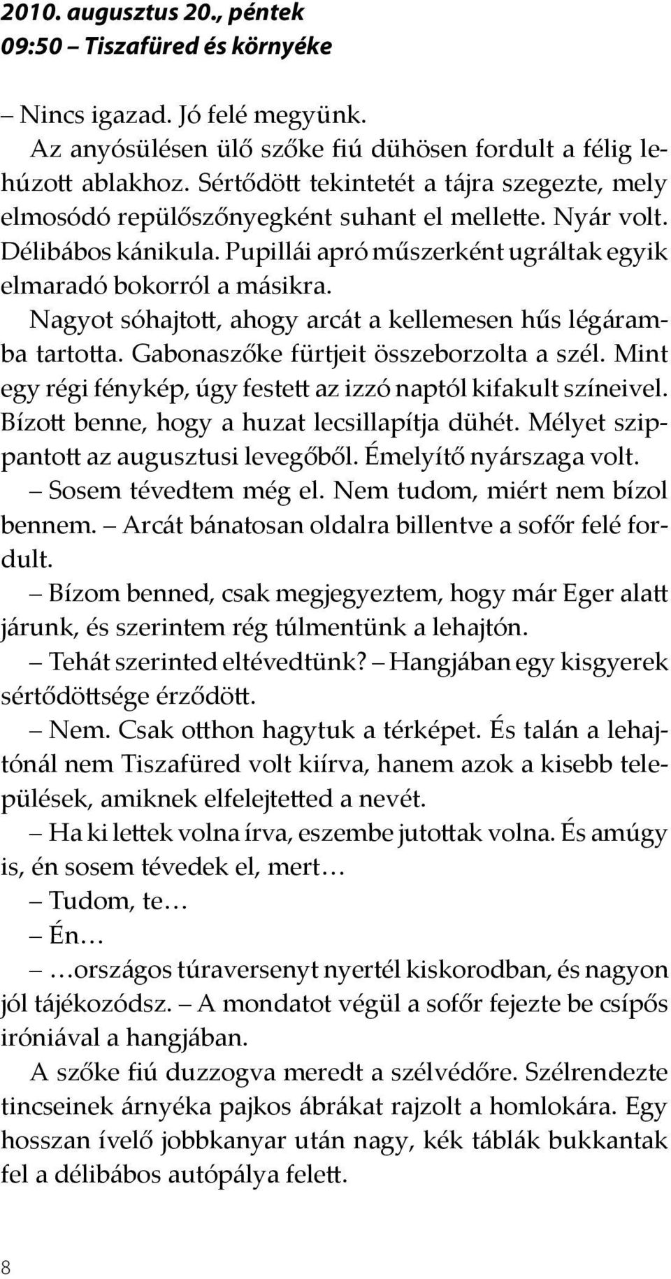 Nagyot sóhajtott, ahogy arcát a kellemesen hűs légáramba tartotta. Gabonaszőke fürtjeit összeborzolta a szél. Mint egy régi fénykép, úgy festett az izzó naptól kifakult színeivel.