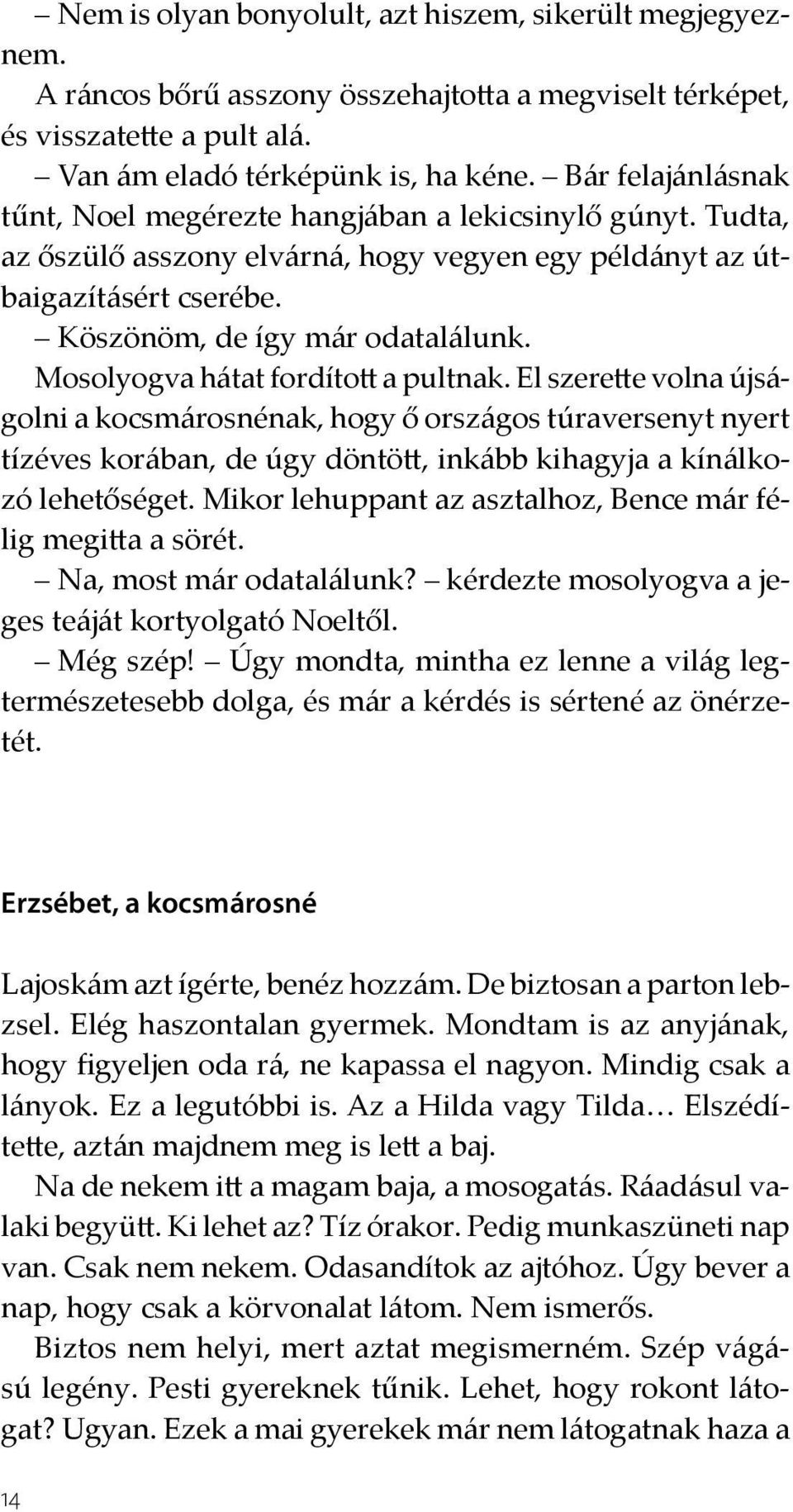 Mosolyogva hátat fordított a pultnak. El szerette volna újságolni a kocsmárosnénak, hogy ő országos túraversenyt nyert tízéves korában, de úgy döntött, inkább kihagyja a kínálkozó lehetőséget.