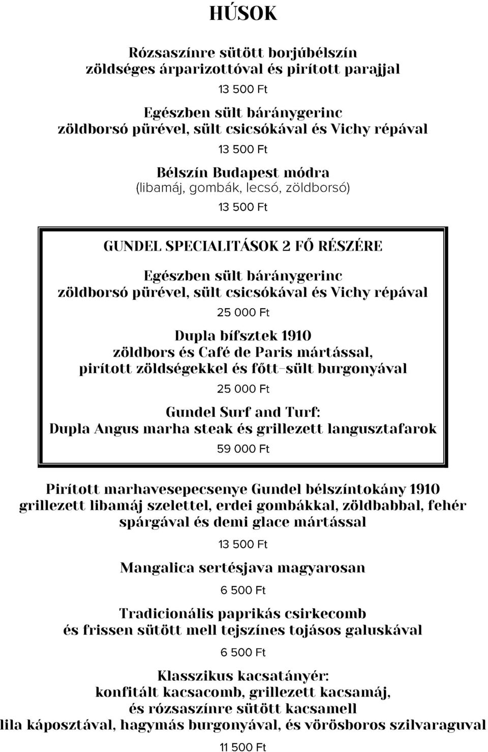 burgonyával Gundel Surf and Turf: Dupla Angus marha steak és grillezett langusztafarok Pirított marhavesepecsenye Gundel bélszíntokány 1910 grillezett libamáj szelettel, erdei gombákkal, zöldbabbal,