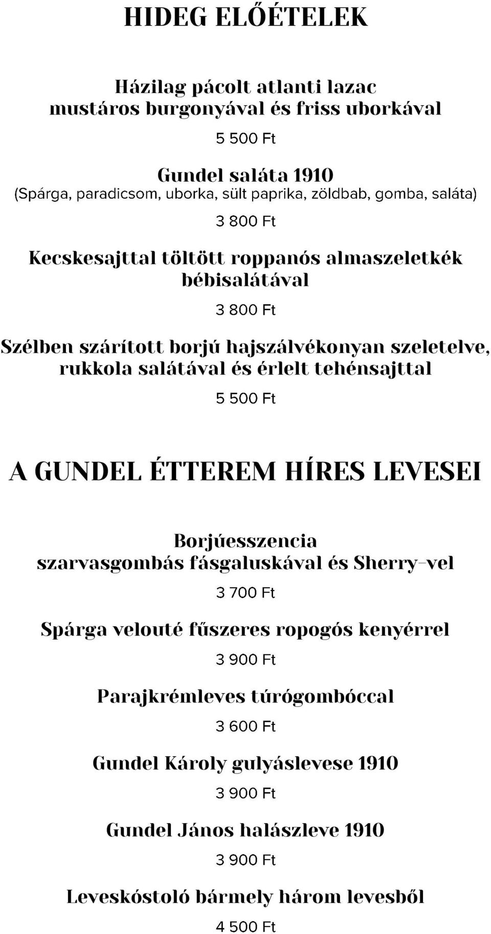 tehénsajttal A GUNDEL ÉTTEREM HÍRES LEVESEI Borjúesszencia szarvasgombás fásgaluskával és Sherry-vel Spárga velouté fűszeres