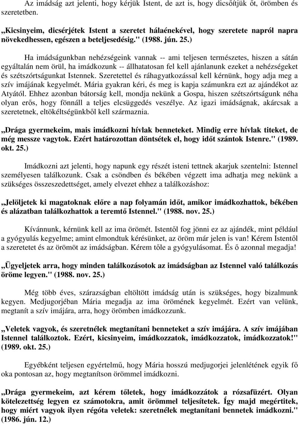 ) Ha imádságunkban nehézségeink vannak -- ami teljesen természetes, hiszen a sátán egyáltalán nem örül, ha imádkozunk -- állhatatosan fel kell ajánlanunk ezeket a nehézségeket és szétszórtságunkat