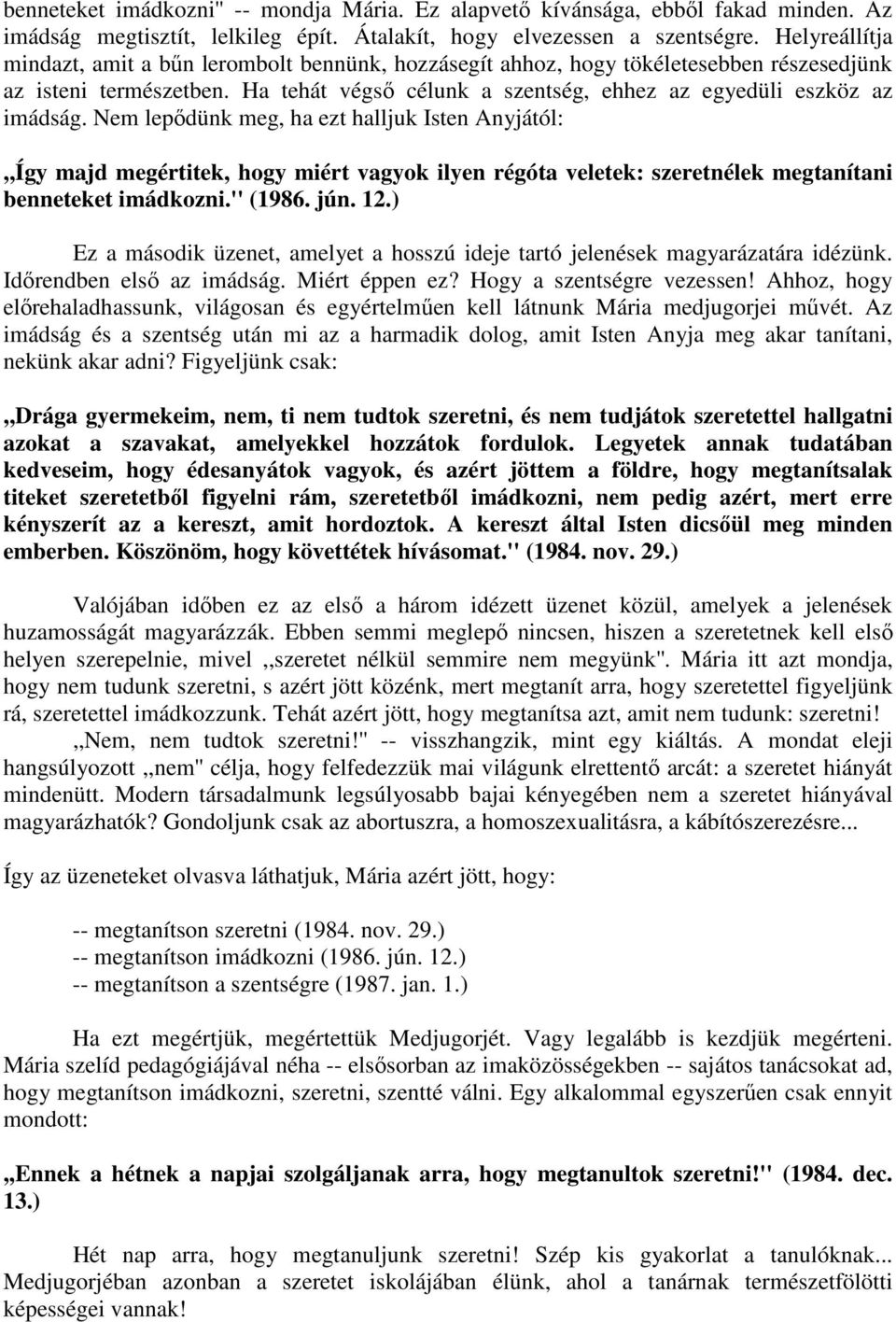 Nem lepıdünk meg, ha ezt halljuk Isten Anyjától:,,Így majd megértitek, hogy miért vagyok ilyen régóta veletek: szeretnélek megtanítani benneteket imádkozni.'' (1986. jún. 12.