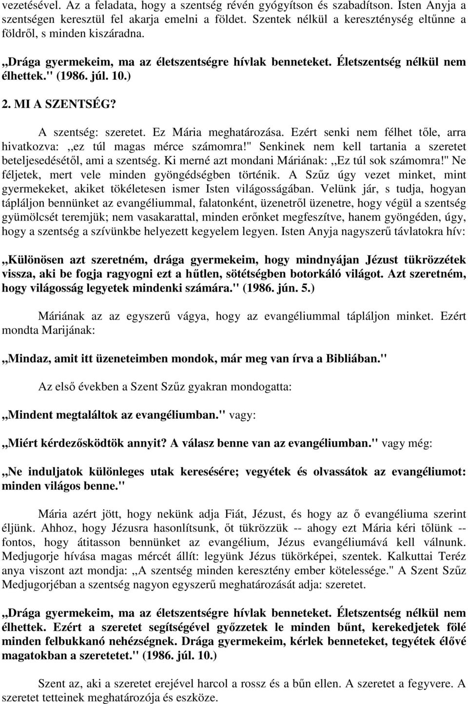 A szentség: szeretet. Ez Mária meghatározása. Ezért senki nem félhet tıle, arra hivatkozva:,,ez túl magas mérce számomra!'' Senkinek nem kell tartania a szeretet beteljesedésétıl, ami a szentség.