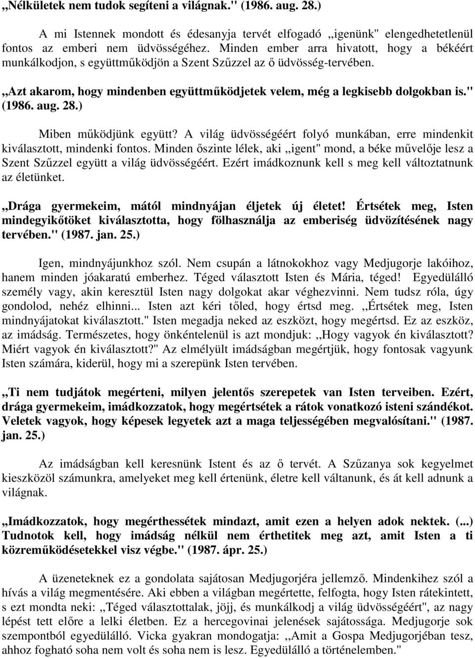 '' (1986. aug. 28.) Miben mőködjünk együtt? A világ üdvösségéért folyó munkában, erre mindenkit kiválasztott, mindenki fontos.