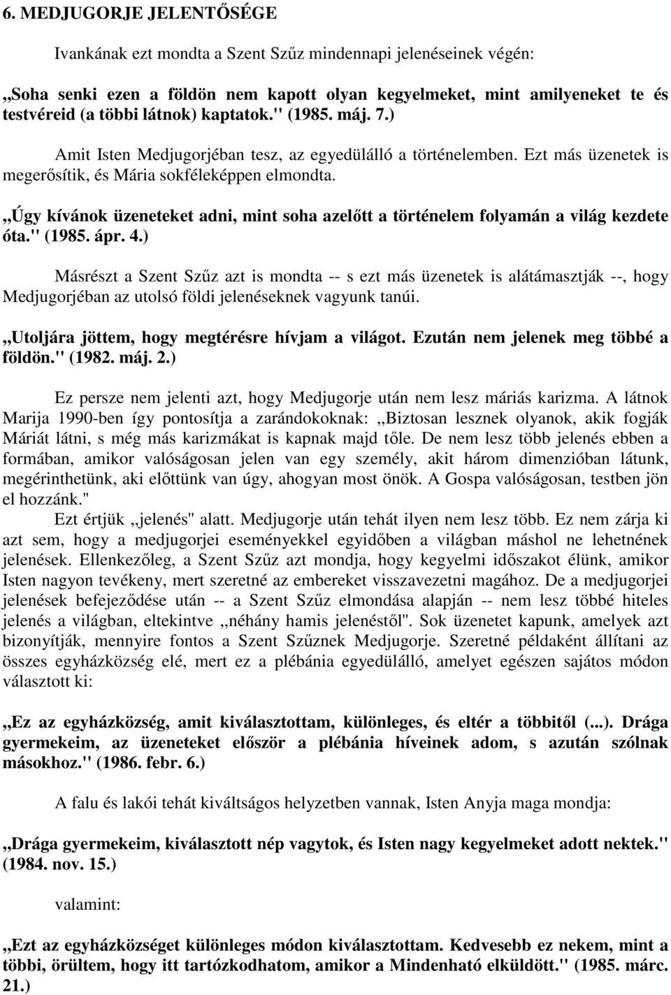 ,,úgy kívánok üzeneteket adni, mint soha azelıtt a történelem folyamán a világ kezdete óta.'' (1985. ápr. 4.