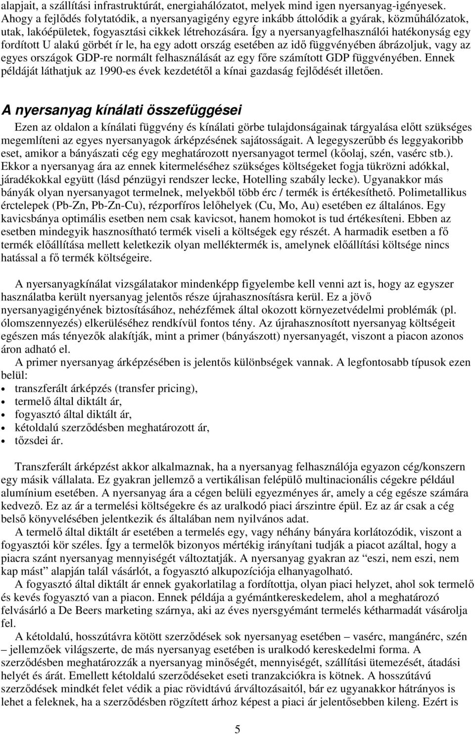 Így a nyersanyagfelhasználói hatéknyság egy frdíttt U alakú görbét ír le, ha egy adtt rszág esetében az idı függvényében ábrázljuk, vagy az egyes rszágk GDP-re nrmált felhasználását az egy fıre