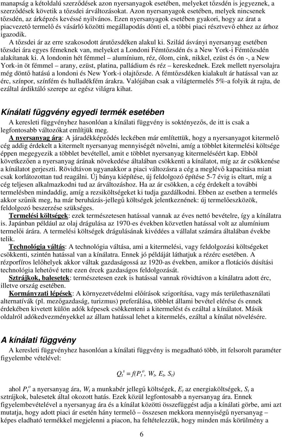 Ezen nyersanyagk esetében gyakri, hgy az árat a piacvezetı termelı és vásárló közötti megállapdás dönti el, a többi piaci résztvevı ehhez az árhz igazdik.