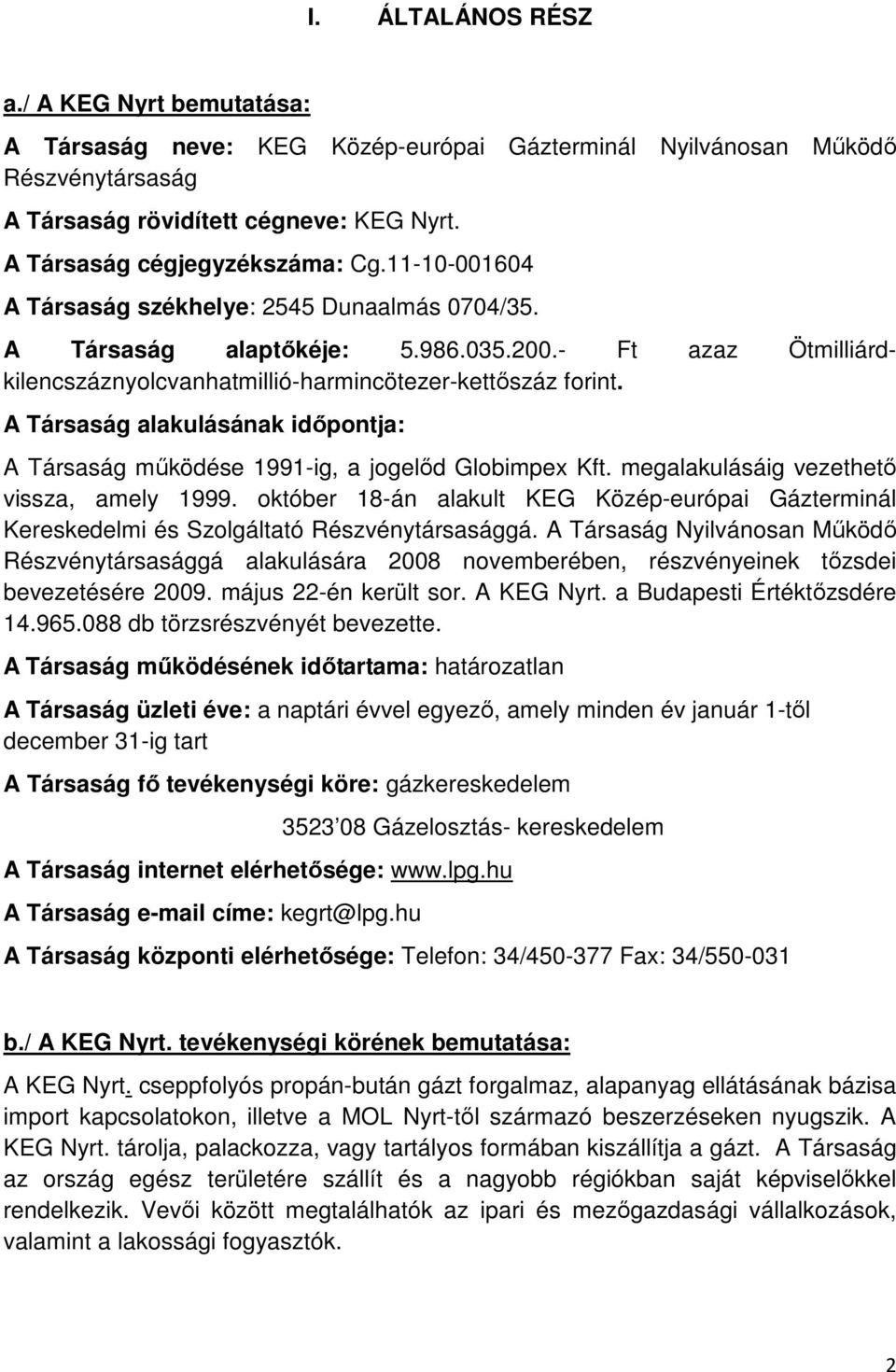 A Társaság alakulásának időpontja: A Társaság működése 1991-ig, a jogelőd Globimpex Kft. megalakulásáig vezethető vissza, amely 1999.