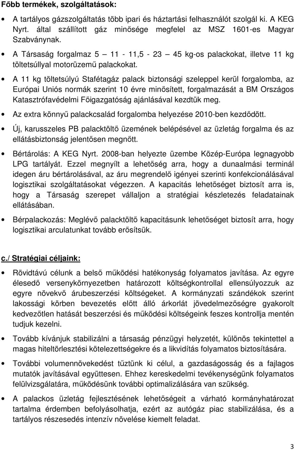 A 11 kg töltetsúlyú Stafétagáz palack biztonsági szeleppel kerül forgalomba, az Európai Uniós normák szerint 10 évre minősített, forgalmazását a BM Országos Katasztrófavédelmi Főigazgatóság