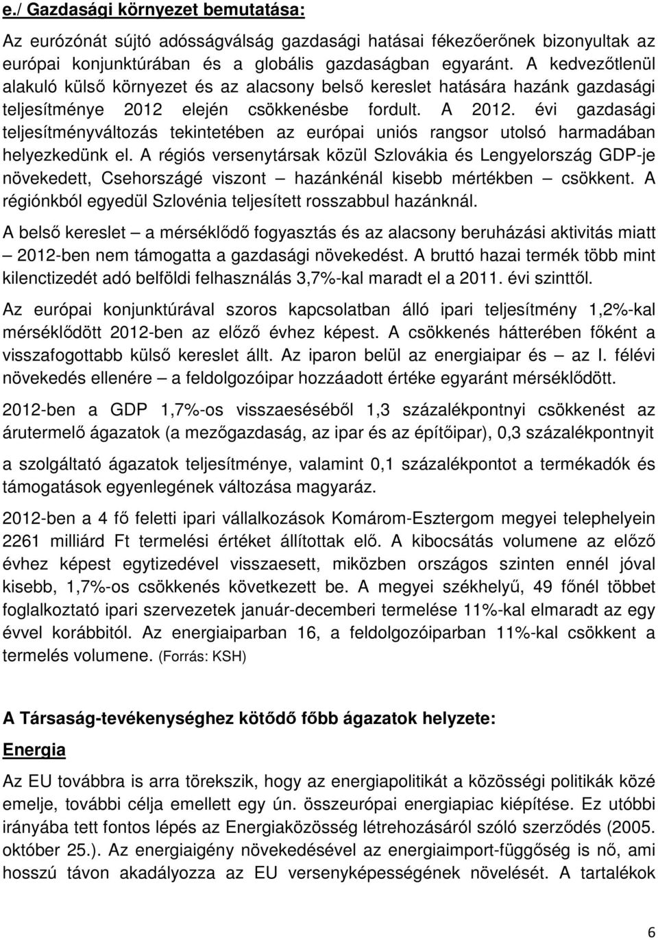 évi gazdasági teljesítményváltozás tekintetében az európai uniós rangsor utolsó harmadában helyezkedünk el.