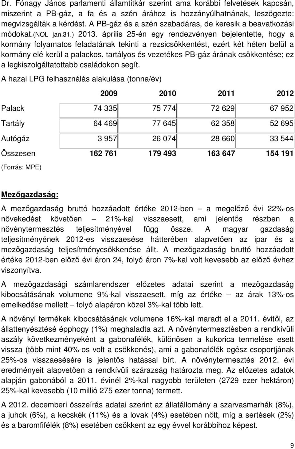 április 25-én egy rendezvényen bejelentette, hogy a kormány folyamatos feladatának tekinti a rezsicsökkentést, ezért két héten belül a kormány elé kerül a palackos, tartályos és vezetékes PB-gáz