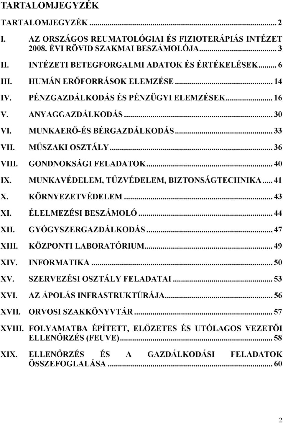 .. 40 IX. MUNKAVÉDELEM, TŰZVÉDELEM, BIZTONSÁGTECHNIKA... 41 X. KÖRNYEZETVÉDELEM... 43 XI. ÉLELMEZÉSI BESZÁMOLÓ... 44 XII. GYÓGYSZERGAZDÁLKODÁS... 47 XIII. KÖZPONTI LABORATÓRIUM... 49 XIV. INFORMATIKA.