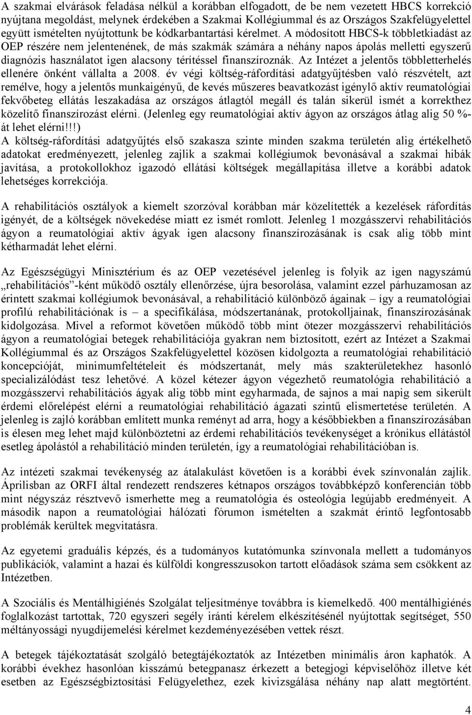 A módosított HBCS-k többletkiadást az OEP részére nem jelentenének, de más szakmák számára a néhány napos ápolás melletti egyszerű diagnózis használatot igen alacsony térítéssel finanszíroznák.