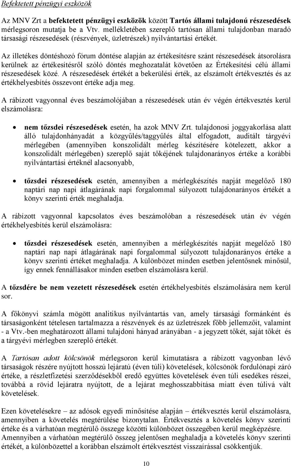 Az illetékes döntéshozó fórum döntése alapján az értékesítésre szánt részesedések átsorolásra kerülnek az értékesítésről szóló döntés meghozatalát követően az Értékesítési célú állami részesedések