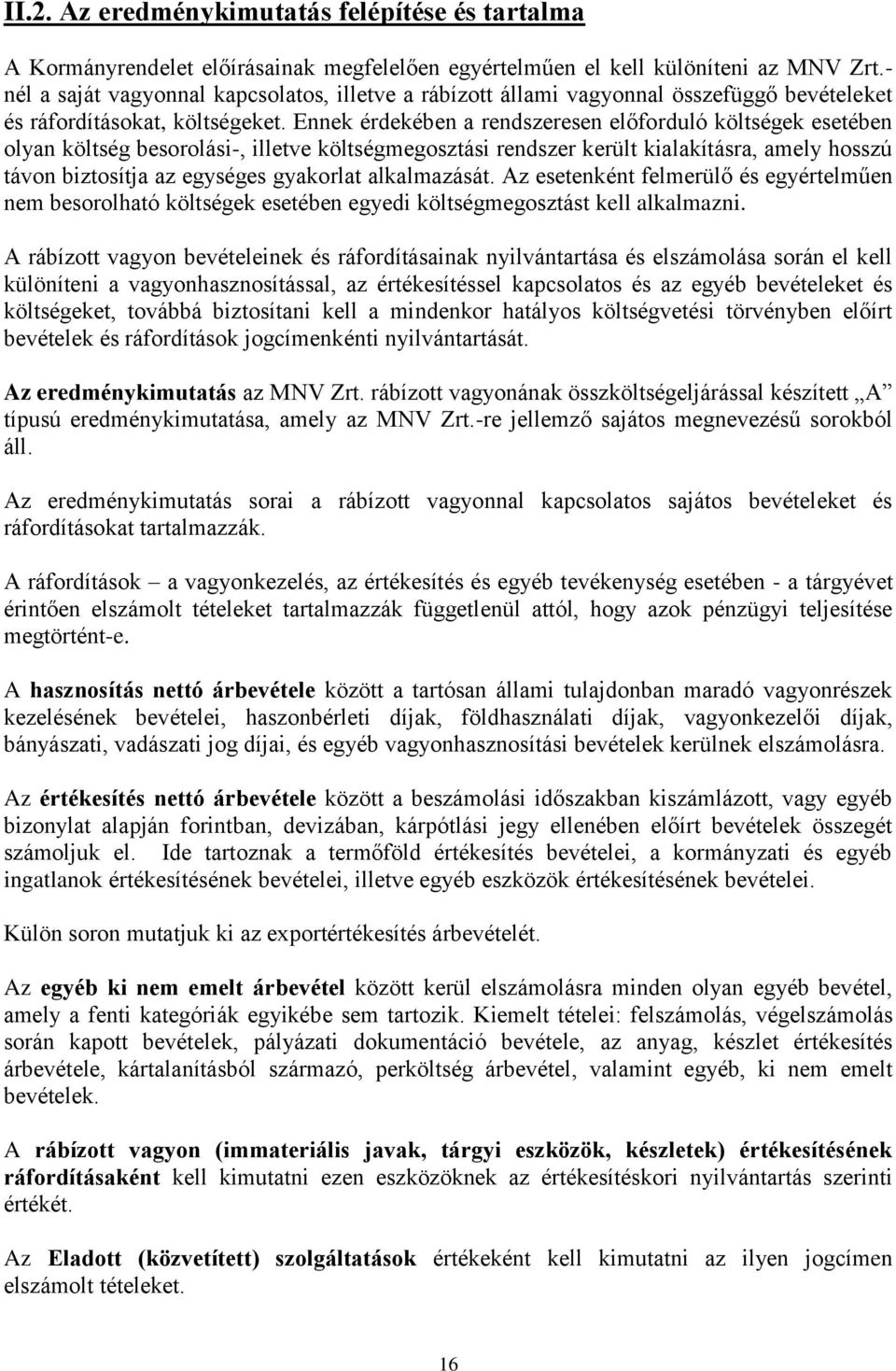 Ennek érdekében a rendszeresen előforduló költségek esetében olyan költség besorolási-, illetve költségmegosztási rendszer került kialakításra, amely hosszú távon biztosítja az egységes gyakorlat