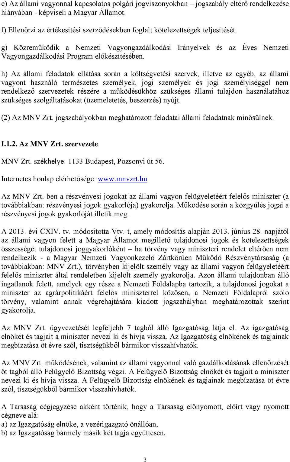 h) Az állami feladatok ellátása során a költségvetési szervek, illetve az egyéb, az állami vagyont használó természetes személyek, jogi személyek és jogi személyiséggel nem rendelkező szervezetek