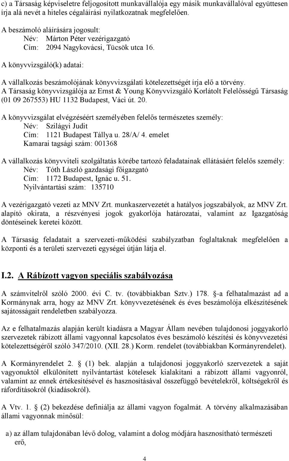 A könyvvizsgáló(k) adatai: A vállalkozás beszámolójának könyvvizsgálati kötelezettségét írja elő a törvény.