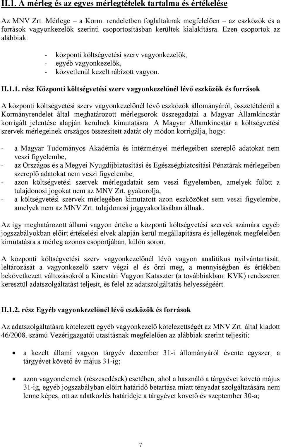 Ezen csoportok az alábbiak: - központi költségvetési szerv vagyonkezelők, - egyéb vagyonkezelők, - közvetlenül kezelt rábízott vagyon. II.1.