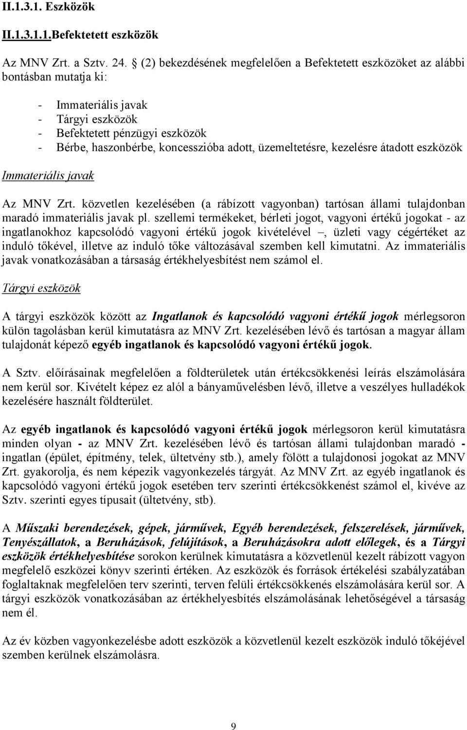 üzemeltetésre, kezelésre átadott eszközök Immateriális javak Az MNV Zrt. közvetlen kezelésében (a rábízott vagyonban) tartósan állami tulajdonban maradó immateriális javak pl.