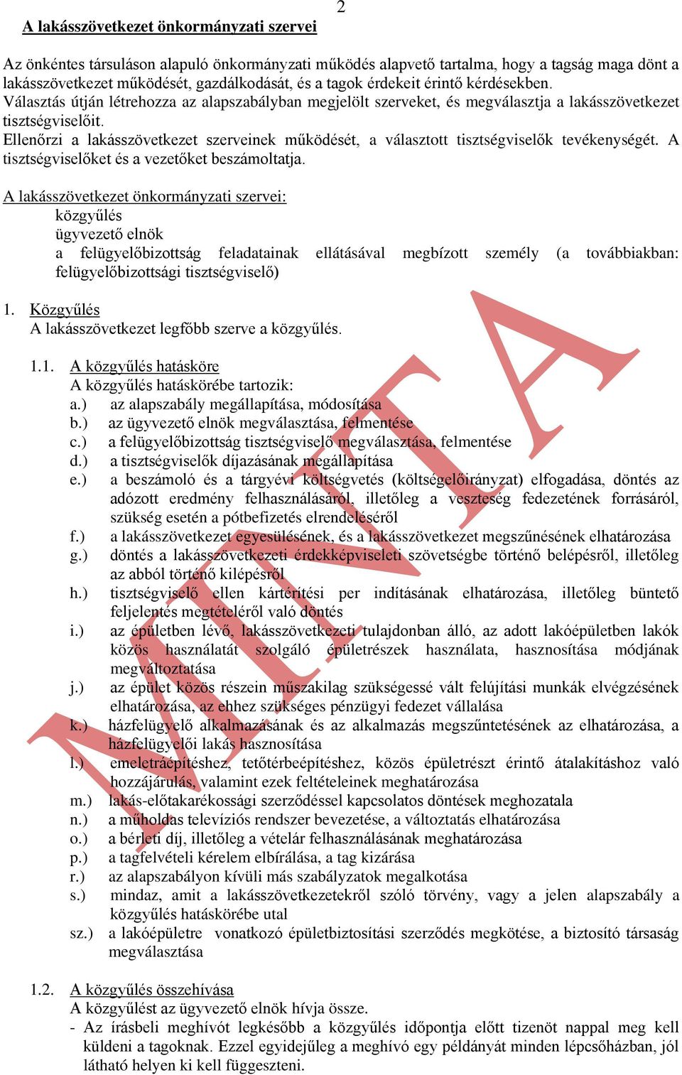 Ellenőrzi a lakásszövetkezet szerveinek működését, a választott tisztségviselők tevékenységét. A tisztségviselőket és a vezetőket beszámoltatja.