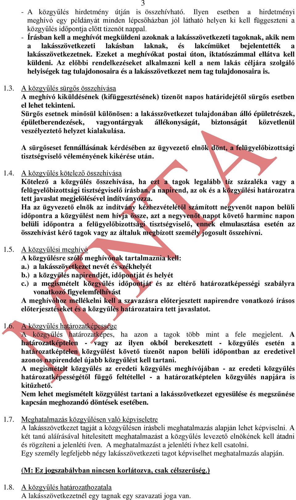 - Írásban kell a meghívót megküldeni azoknak a lakásszövetkezeti tagoknak, akik nem a lakásszövetkezeti lakásban laknak, és lakcímüket bejelentették a lakásszövetkezetnek.